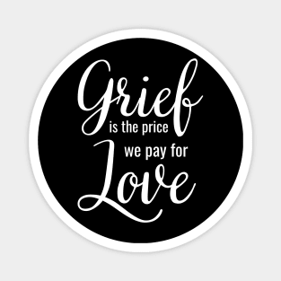 Grief is the price we pay for love Magnet